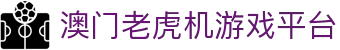 澳门老虎机-澳门赌场老虎机